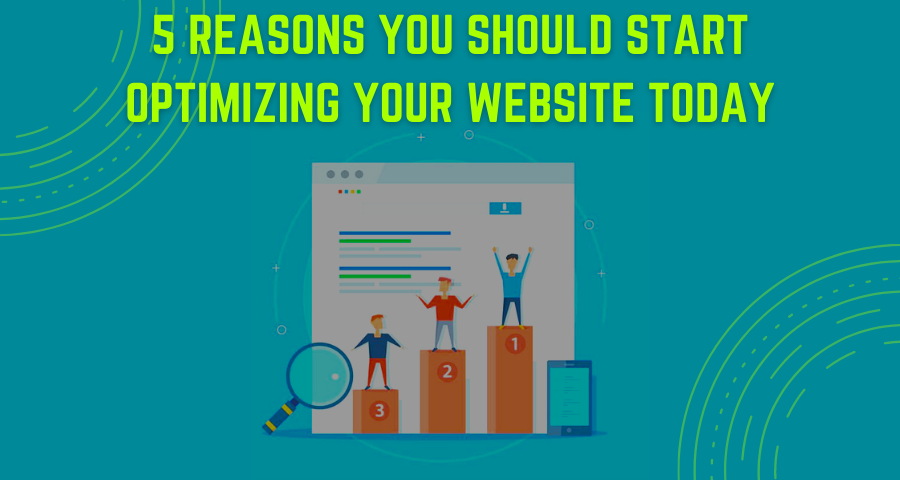 5 Reasons You Should Start Optimizing Your Website